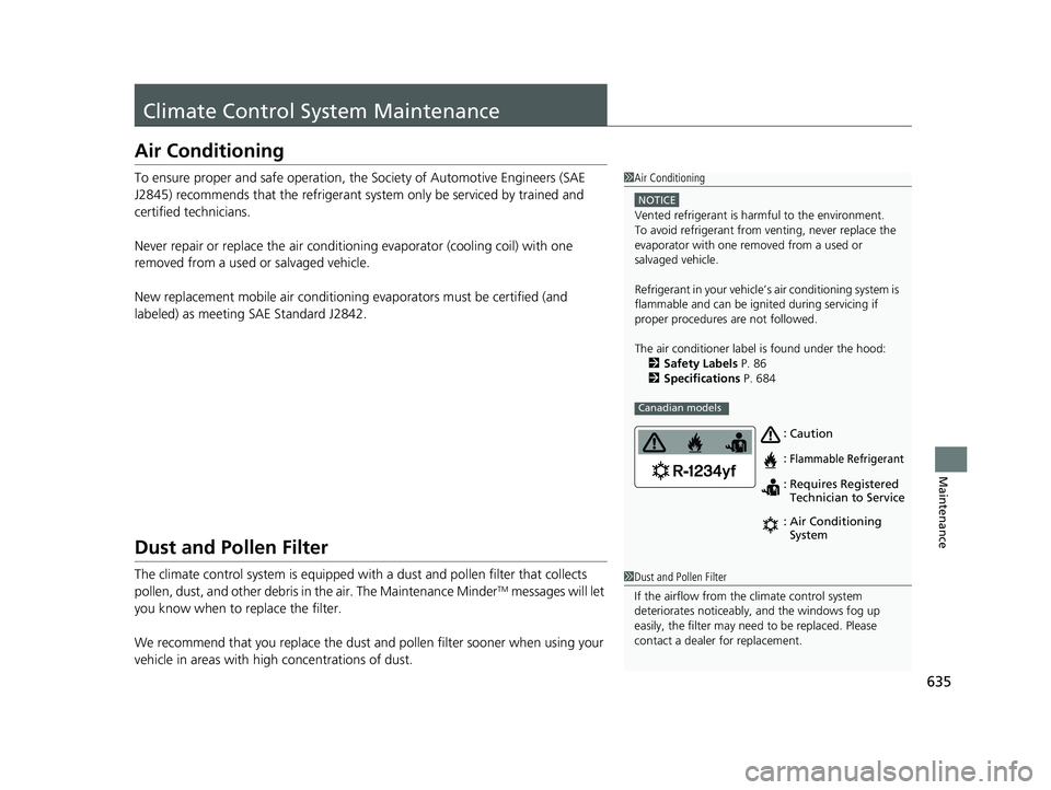 HONDA ODYSSEY 2023  Owners Manual 635
Maintenance
Climate Control System Maintenance
Air Conditioning
To ensure proper and safe operation, the Society of Automotive Engineers (SAE 
J2845) recommends that the refrigerant system only be