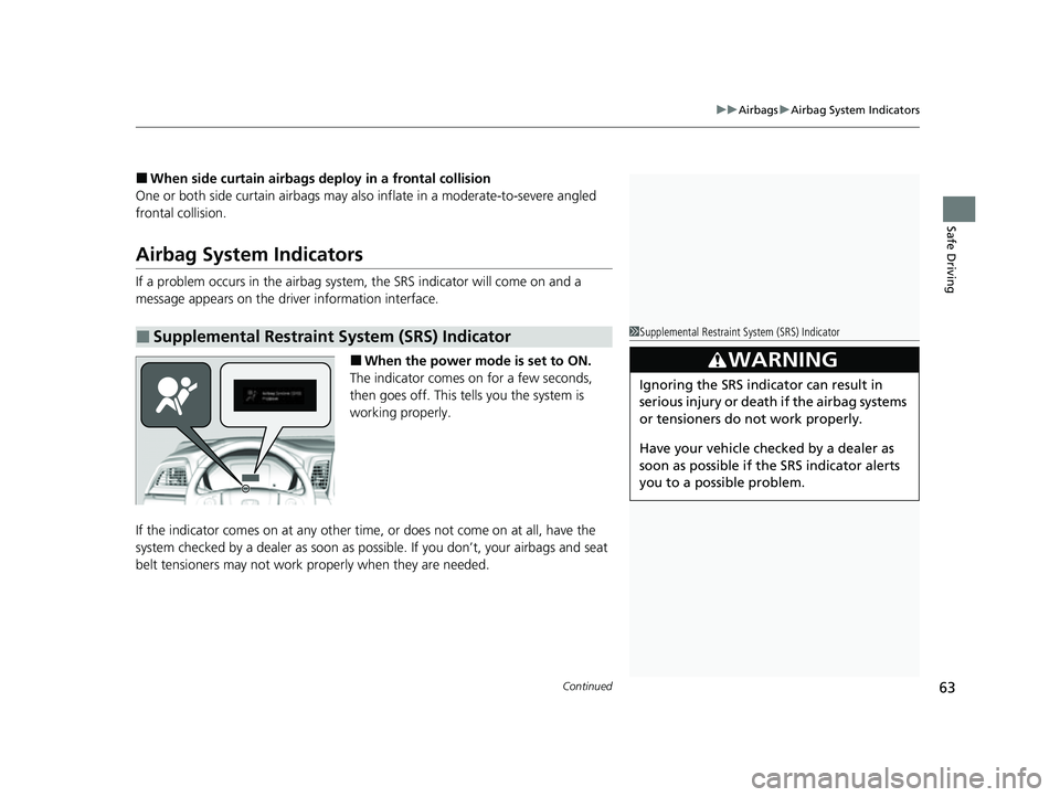 HONDA ODYSSEY 2023  Owners Manual Continued63
uuAirbags uAirbag System Indicators
Safe Driving
■When side curtain airbags deploy in a frontal collision
One or both side curtain ai rbags may also inflate in a moderate-to-severe angle