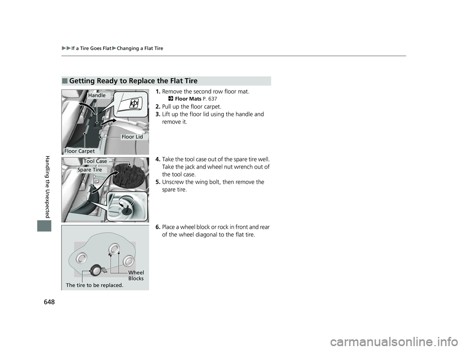 HONDA ODYSSEY 2023  Owners Manual 648
uuIf a Tire Goes Flat uChanging a Flat Tire
Handling the Unexpected
1. Remove the second row floor mat.
2 Floor Mats  P. 637
2.Pull up the floor carpet.
3. Lift up the floor lid using the handle a