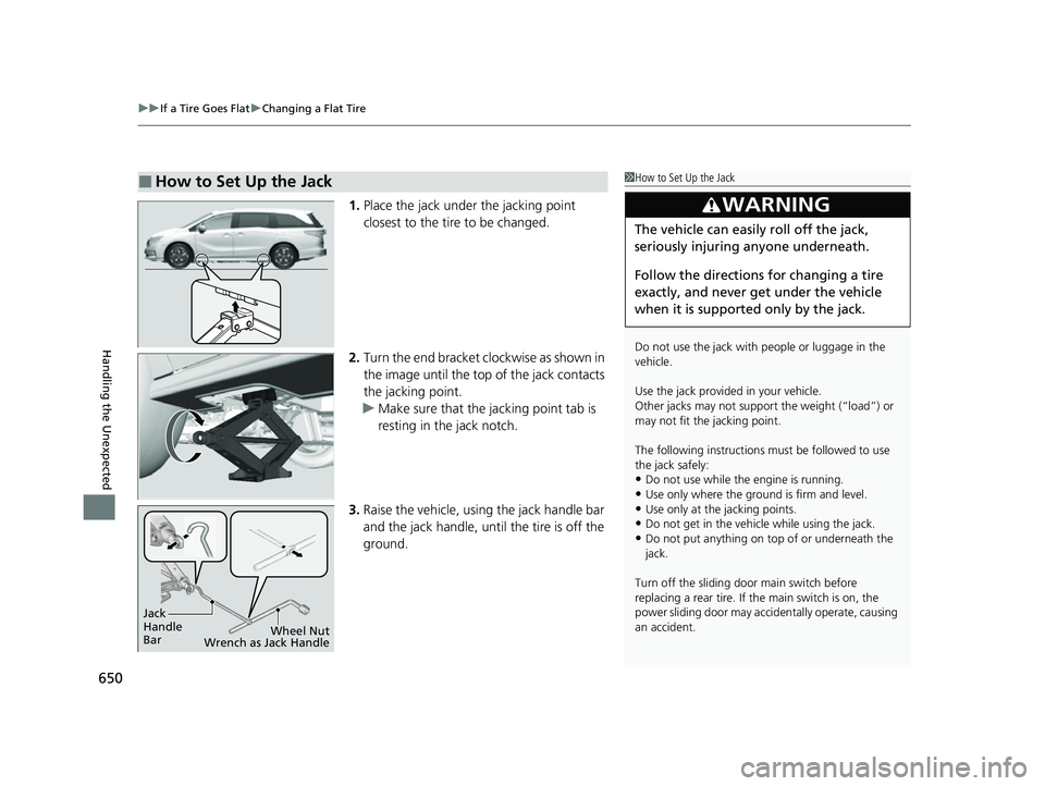 HONDA ODYSSEY 2023 Owners Manual uuIf a Tire Goes Flat uChanging a Flat Tire
650
Handling the Unexpected
1. Place the jack under the jacking point
closest to the tire to be changed.
2. Turn the end bracket cl ockwise as shown in
th HONDA ODYSSEY 2023 Owners Manual uuIf a Tire Goes Flat uChanging a Flat Tire
650
Handling the Unexpected
1. Place the jack under the jacking point
closest to the tire to be changed.
2. Turn the end bracket cl ockwise as shown in
th
