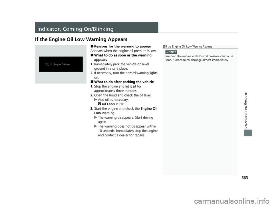 HONDA ODYSSEY 2023 Owners Manual 663
Handling the Unexpected
Indicator, Coming On/Blinking
If the Engine Oil Low Warning Appears
■Reasons for the warning to appear
Appears when the engine oil pressure is low.
■What to do as soon HONDA ODYSSEY 2023 Owners Manual 663
Handling the Unexpected
Indicator, Coming On/Blinking
If the Engine Oil Low Warning Appears
■Reasons for the warning to appear
Appears when the engine oil pressure is low.
■What to do as soon
