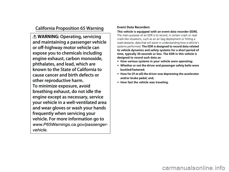 HONDA PASSPORT 2022  Owners Manual Event Data Recorders
This vehicle is equipped with an event data recorder (EDR). 
The main purpose of an EDR is to  record, in certain crash or near 
crash-like situations, such as an  air bag deploym