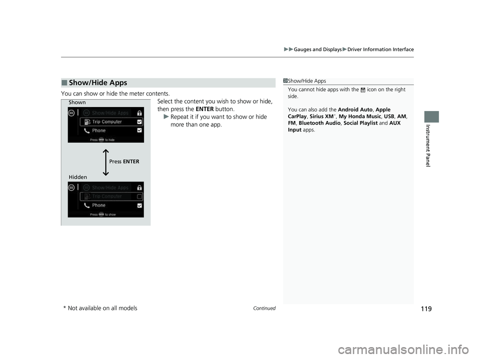 HONDA PASSPORT 2022 User Guide Continued119
uuGauges and Displays uDriver Information Interface
Instrument Panel
You can show or hide the meter contents.
Select the content you wish to show or hide, 
then press the ENTER button.
u 