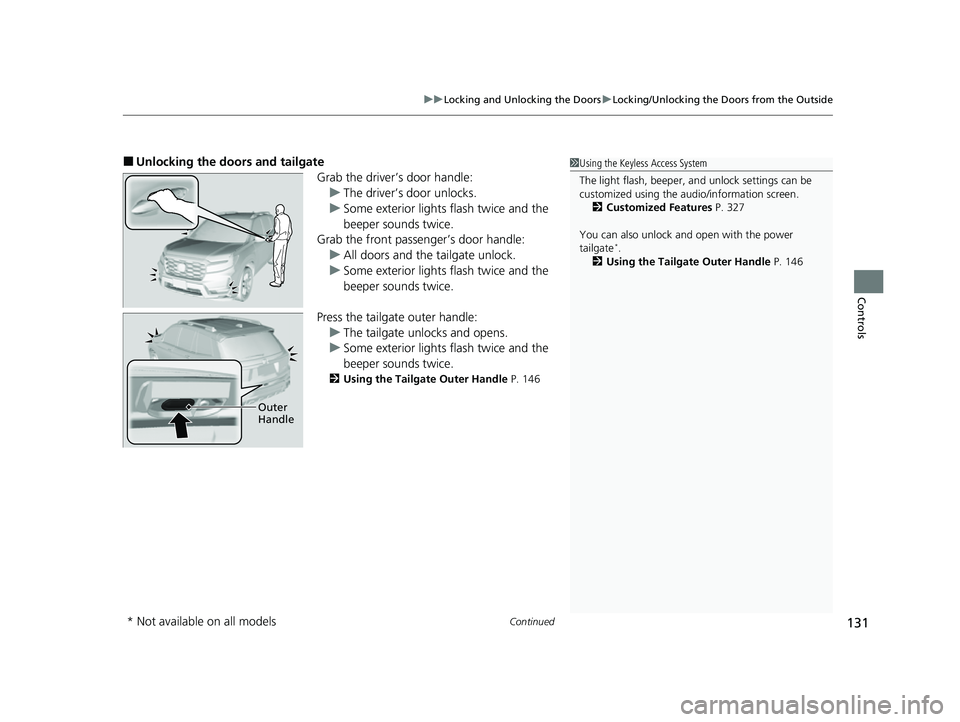 HONDA PASSPORT 2022 Owners Manual Continued131
uuLocking and Unlocking the Doors uLocking/Unlocking the Doors from the Outside
Controls
■Unlocking the doors and tailgate
Grab the driver’s door handle:u The driver’s door unlocks. HONDA PASSPORT 2022 Owners Manual Continued131
uuLocking and Unlocking the Doors uLocking/Unlocking the Doors from the Outside
Controls
■Unlocking the doors and tailgate
Grab the driver’s door handle:u The driver’s door unlocks.