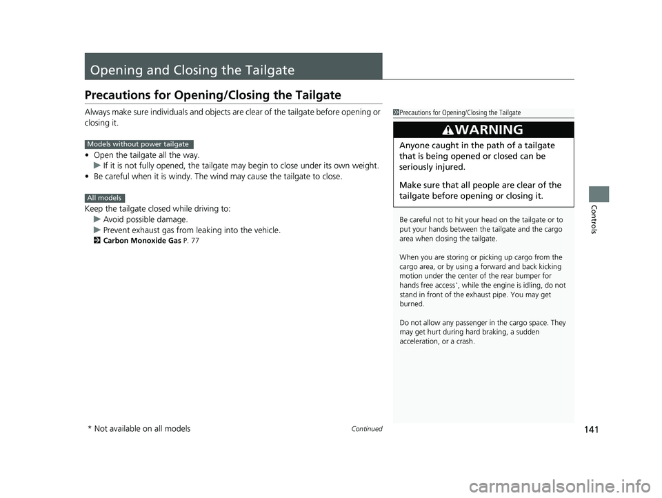 HONDA PASSPORT 2022 Owners Manual 141Continued
Controls
Opening and Closing the Tailgate
Precautions for Opening/Closing the Tailgate
Always make sure individuals and objects are clear of the tailgate before opening or
closing it.
HONDA PASSPORT 2022 Owners Manual 141Continued
Controls
Opening and Closing the Tailgate
Precautions for Opening/Closing the Tailgate
Always make sure individuals and objects are clear of the tailgate before opening or
closing it.