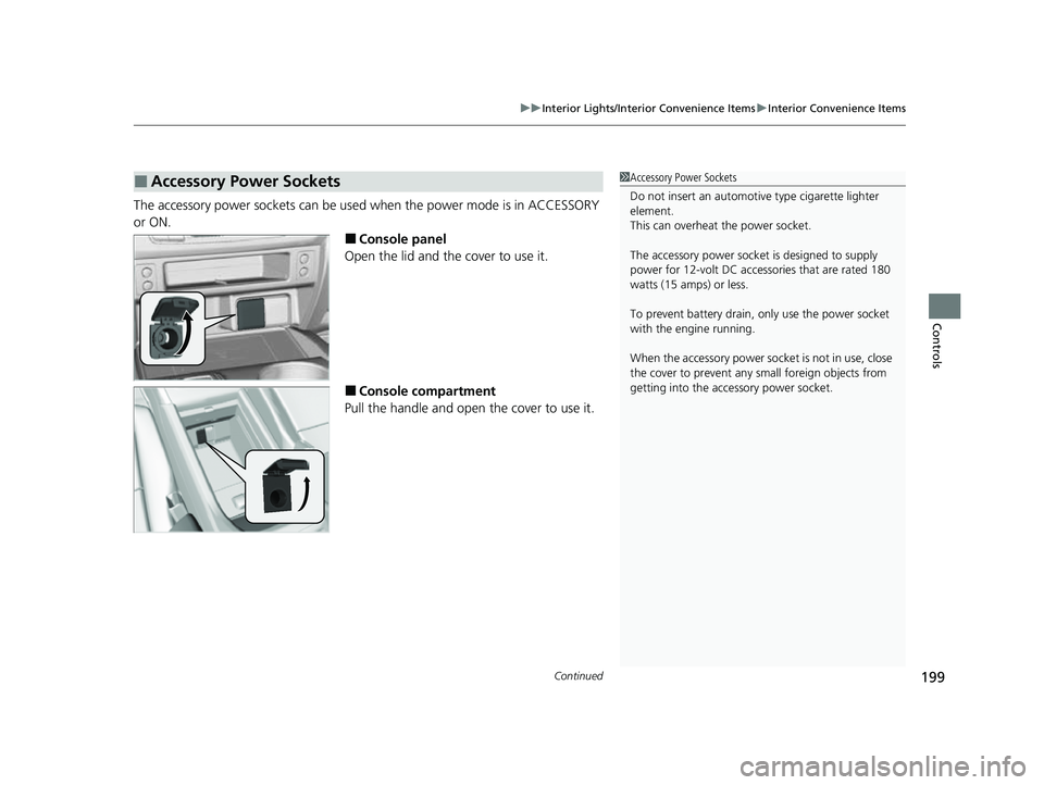 HONDA PASSPORT 2022  Owners Manual Continued199
uuInterior Lights/Interior Convenience Items uInterior Convenience Items
Controls
The accessory power sockets can be used  when the power mode is in ACCESSORY 
or ON.
■Console panel
Ope