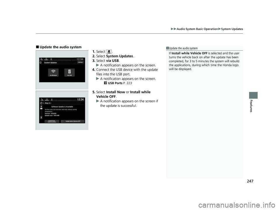 HONDA PASSPORT 2022  Owners Manual 247
uuAudio System Basic Operation uSystem Updates
Features
■Update the audio system
1.Select .
2. Select  System Updates .
3. Select  via USB .
u A notification appears on the screen.
4. Connect th