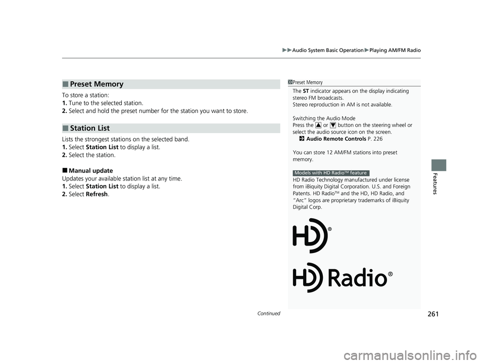 HONDA PASSPORT 2022 Service Manual Continued261
uuAudio System Basic Operation uPlaying AM/FM Radio
Features
To store a station:
1. Tune to the selected station.
2. Select and hold the preset number for the station you want to store.
HONDA PASSPORT 2022 Service Manual Continued261
uuAudio System Basic Operation uPlaying AM/FM Radio
Features
To store a station:
1. Tune to the selected station.
2. Select and hold the preset number for the station you want to store.