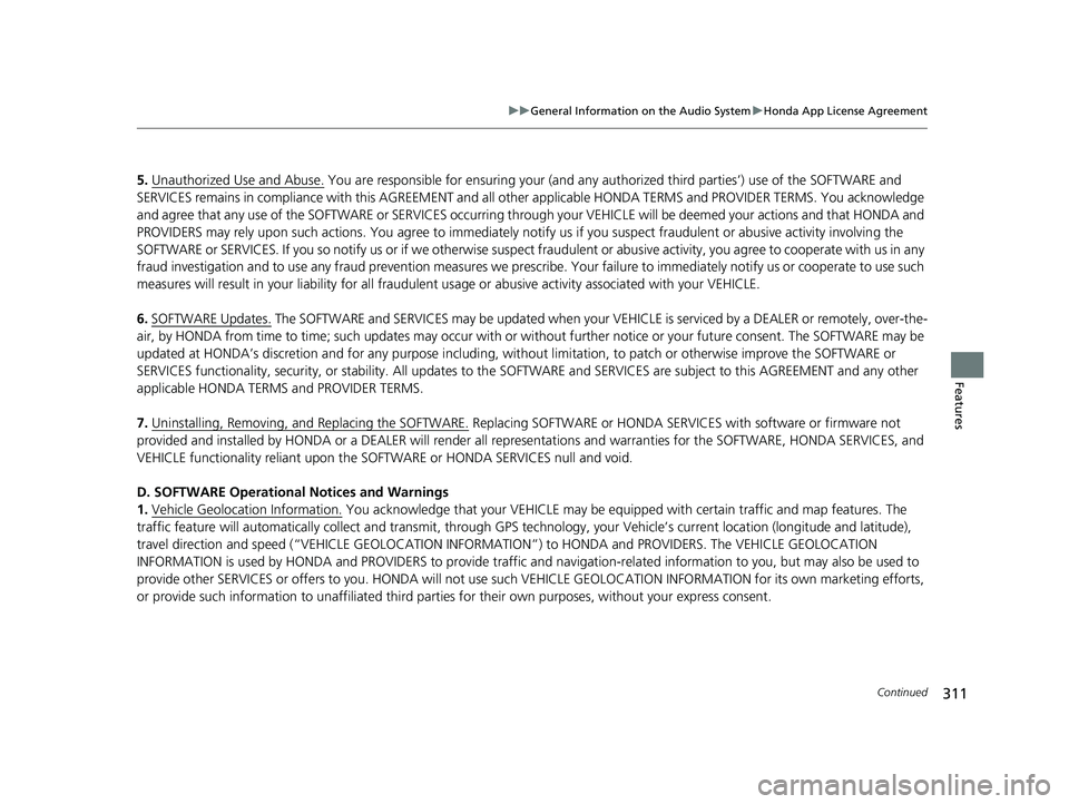 HONDA PASSPORT 2022 User Guide 311
uuGeneral Information on the Audio System uHonda App License Agreement
Continued
Features
5. Unauthorized Use and Abuse. You are responsible for ensuring your (and any aut horized third parties’ HONDA PASSPORT 2022 User Guide 311
uuGeneral Information on the Audio System uHonda App License Agreement
Continued
Features
5. Unauthorized Use and Abuse. You are responsible for ensuring your (and any aut horized third parties’