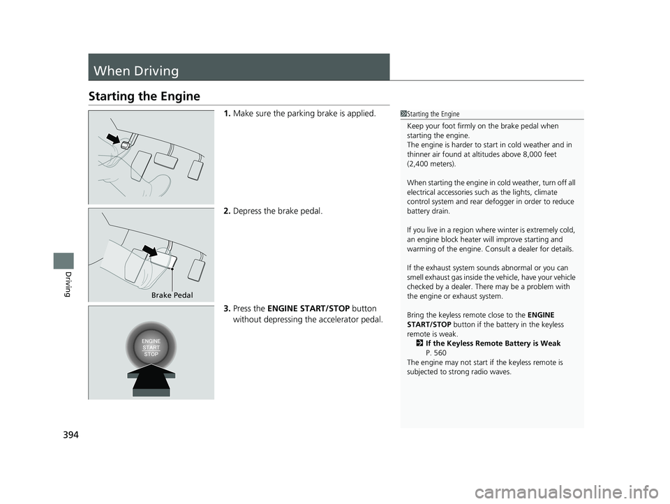 HONDA PASSPORT 2022 Owners Manual 394
Driving
When Driving
Starting the Engine
1.Make sure the parking brake is applied.
2. Depress the brake pedal.
3. Press the ENGINE START/STOP button
without depressing the accelerator pedal.1 St HONDA PASSPORT 2022 Owners Manual 394
Driving
When Driving
Starting the Engine
1.Make sure the parking brake is applied.
2. Depress the brake pedal.
3. Press the ENGINE START/STOP button
without depressing the accelerator pedal.1 St