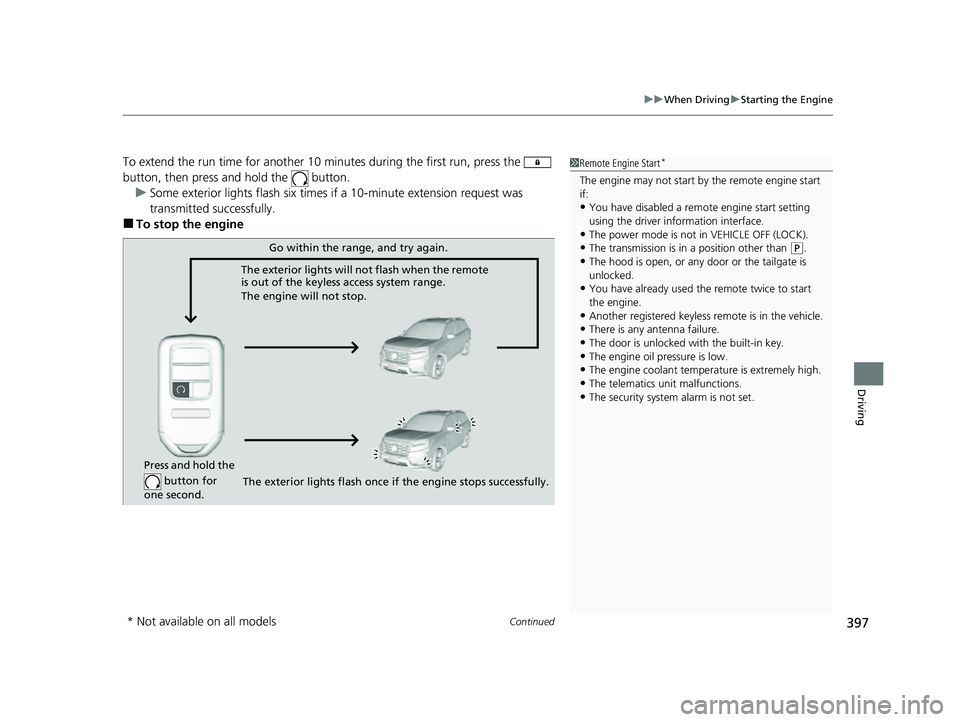 HONDA PASSPORT 2022 Owners Manual Continued397
uuWhen Driving uStarting the Engine
Driving
To extend the run time for another 10 mi nutes during the first run, press the   
button, then press an d hold the   button.
u Some exterior li