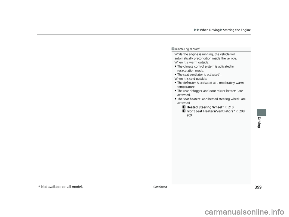 HONDA PASSPORT 2022 Owners Manual Continued399
uuWhen Driving uStarting the Engine
Driving
1Remote Engine Start*
While the engine is running, the vehicle will
automatically preconditi on inside the vehicle.
When it is warm outside:
HONDA PASSPORT 2022 Owners Manual Continued399
uuWhen Driving uStarting the Engine
Driving
1Remote Engine Start*
While the engine is running, the vehicle will
automatically preconditi on inside the vehicle.
When it is warm outside:
