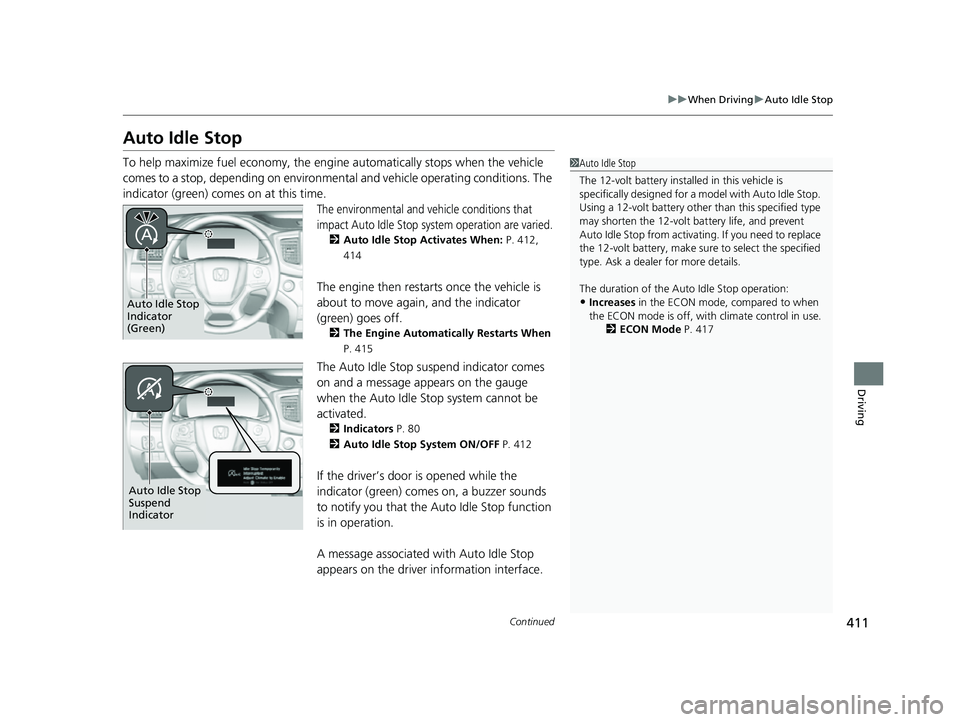 HONDA PASSPORT 2022 Owners Guide 411
uuWhen Driving uAuto Idle Stop
Continued
Driving
Auto Idle Stop
To help maximize fuel economy, the engi ne automatically stops when the vehicle
comes to a stop, depending on environmental and veh HONDA PASSPORT 2022 Owners Guide 411
uuWhen Driving uAuto Idle Stop
Continued
Driving
Auto Idle Stop
To help maximize fuel economy, the engi ne automatically stops when the vehicle
comes to a stop, depending on environmental and veh
