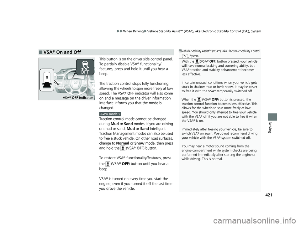HONDA PASSPORT 2022 Owners Guide 421
uuWhen Driving uVehicle Stability AssistTM (VSA ®), aka Electronic Stability Control (ESC), System
Driving
This button is on the driver side control panel.
To partially disable VSA ® functional HONDA PASSPORT 2022 Owners Guide 421
uuWhen Driving uVehicle Stability AssistTM (VSA ®), aka Electronic Stability Control (ESC), System
Driving
This button is on the driver side control panel.
To partially disable VSA ® functional
