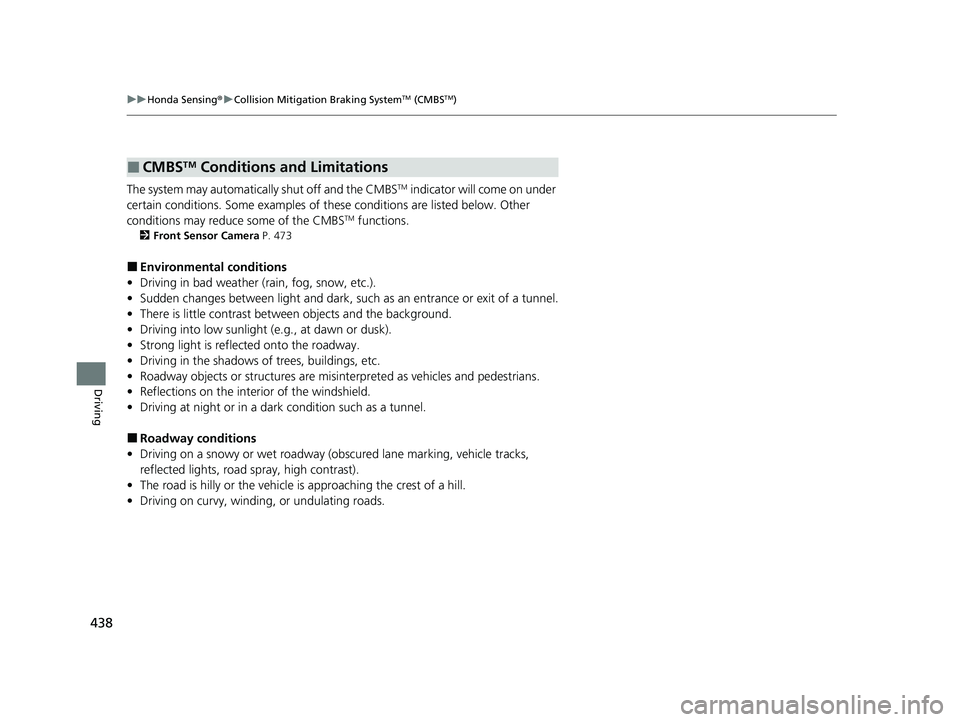 HONDA PASSPORT 2022 Owners Guide 438
uuHonda Sensing ®u Collision Mitigation Braking SystemTM (CMBSTM)
Driving
The system may automatically shut off and the CMBSTM indicator will come on under
certain conditions. Some examples of t HONDA PASSPORT 2022 Owners Guide 438
uuHonda Sensing ®u Collision Mitigation Braking SystemTM (CMBSTM)
Driving
The system may automatically shut off and the CMBSTM indicator will come on under
certain conditions. Some examples of t