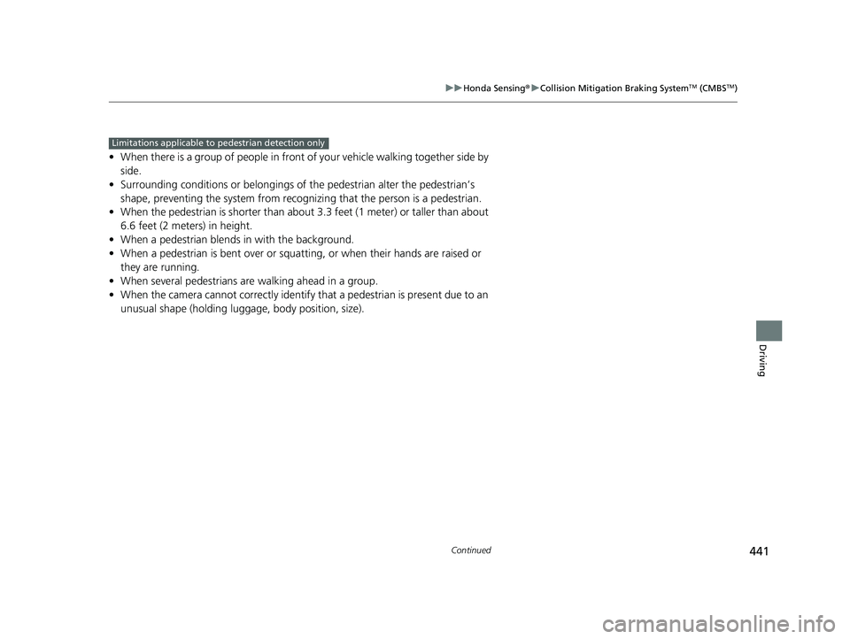 HONDA PASSPORT 2022 Owners Manual 441
uuHonda Sensing ®u Collision Mitigation Braking SystemTM (CMBSTM)
Continued
Driving
• When there is a group of people in front of your vehicle walking together side by
side.
• Surrounding co HONDA PASSPORT 2022 Owners Manual 441
uuHonda Sensing ®u Collision Mitigation Braking SystemTM (CMBSTM)
Continued
Driving
• When there is a group of people in front of your vehicle walking together side by
side.
• Surrounding co