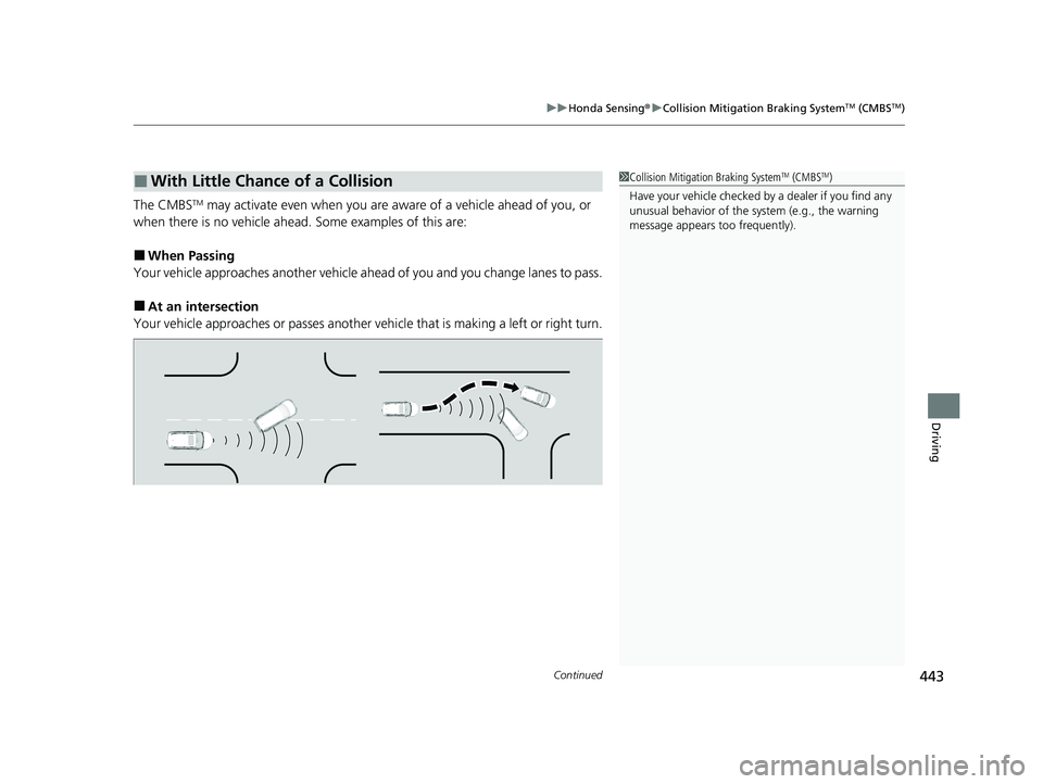 HONDA PASSPORT 2022 Owners Manual Continued443
uuHonda Sensing ®u Collision Mitigation Braking SystemTM (CMBSTM)
Driving
The CMBSTM may activate even when you are aware of a vehicle ahead of you, or
when there is no vehicle ahead. HONDA PASSPORT 2022 Owners Manual Continued443
uuHonda Sensing ®u Collision Mitigation Braking SystemTM (CMBSTM)
Driving
The CMBSTM may activate even when you are aware of a vehicle ahead of you, or
when there is no vehicle ahead.