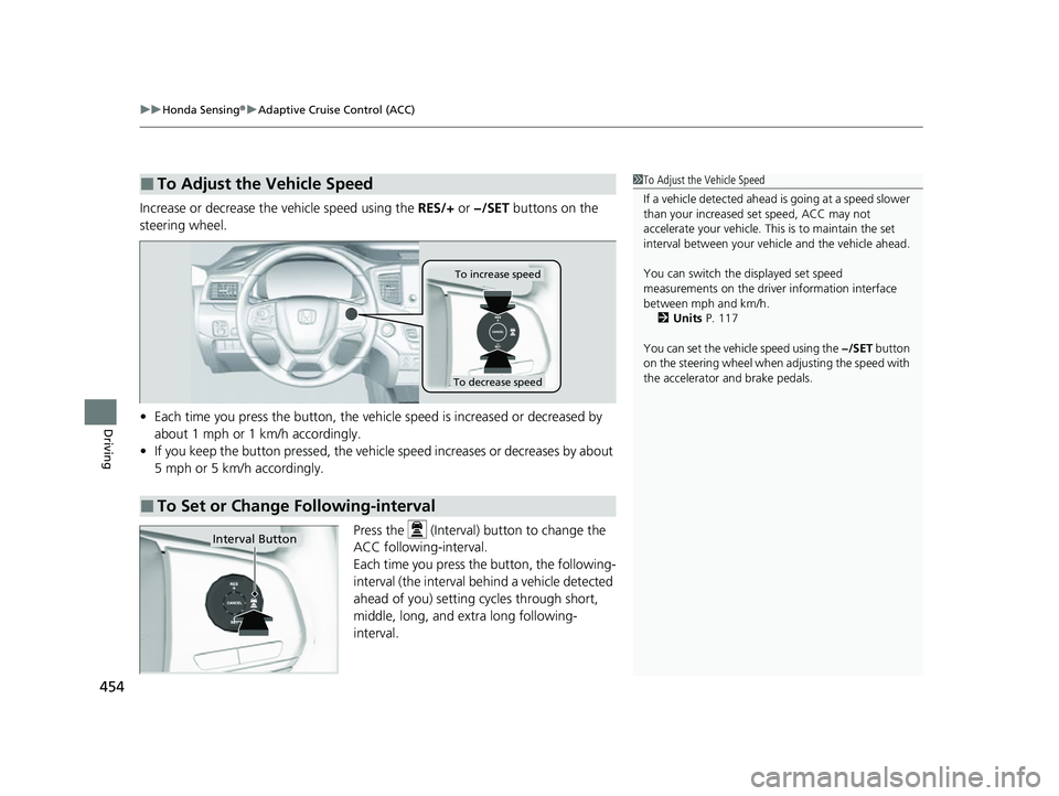HONDA PASSPORT 2022 Owners Manual uuHonda Sensing ®u Adaptive Cruise Control (ACC)
454
Driving
Increase or decrease the vehicle speed using the RES/+ or −/SET buttons on the
steering wheel.
• Each time you press the button, th HONDA PASSPORT 2022 Owners Manual uuHonda Sensing ®u Adaptive Cruise Control (ACC)
454
Driving
Increase or decrease the vehicle speed using the RES/+ or −/SET buttons on the
steering wheel.
• Each time you press the button, th