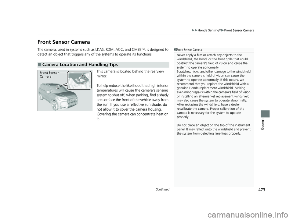 HONDA PASSPORT 2022 Workshop Manual 473
uuHonda Sensing ®u Front Sensor Camera
Continued
Driving
Front Sensor Camera
The camera, used in systems su ch as LKAS, RDM, ACC, and CMBSTM, is designed to
detect an object that triggers any of HONDA PASSPORT 2022 Workshop Manual 473
uuHonda Sensing ®u Front Sensor Camera
Continued
Driving
Front Sensor Camera
The camera, used in systems su ch as LKAS, RDM, ACC, and CMBSTM, is designed to
detect an object that triggers any of