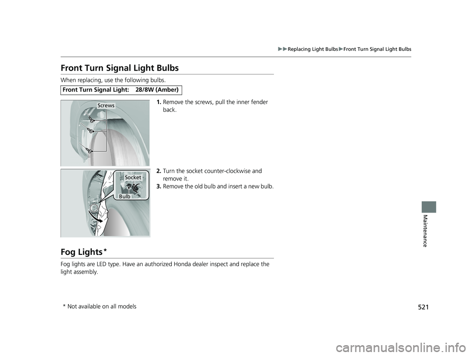 HONDA PASSPORT 2022 Owners Manual 521
uuReplacing Light Bulbs uFront Turn Signal Light Bulbs
Maintenance
Front Turn Signal Light Bulbs
When replacing, use the following bulbs.
1.Remove the screws, pull the inner fender
back.
2. Turn HONDA PASSPORT 2022 Owners Manual 521
uuReplacing Light Bulbs uFront Turn Signal Light Bulbs
Maintenance
Front Turn Signal Light Bulbs
When replacing, use the following bulbs.
1.Remove the screws, pull the inner fender
back.
2. Turn