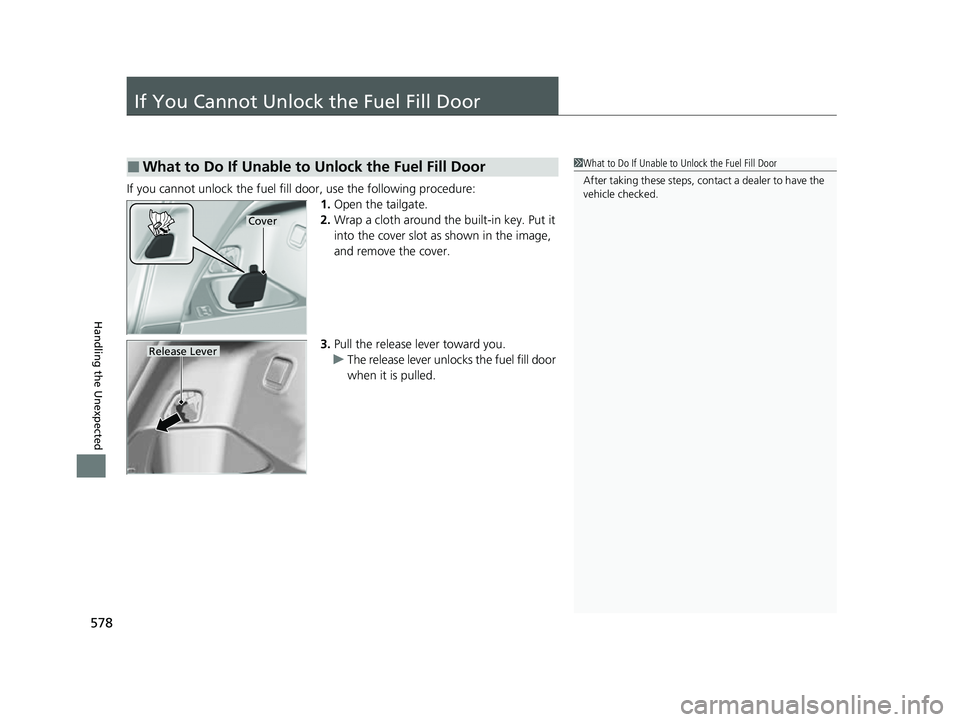 HONDA PASSPORT 2022 Owners Manual 578
Handling the Unexpected
If You Cannot Unlock the Fuel Fill Door
If you cannot unlock the fuel fill door, use the following procedure:1.Open the tailgate.
2. Wrap a cloth around the built-in key. P HONDA PASSPORT 2022 Owners Manual 578
Handling the Unexpected
If You Cannot Unlock the Fuel Fill Door
If you cannot unlock the fuel fill door, use the following procedure:1.Open the tailgate.
2. Wrap a cloth around the built-in key. P