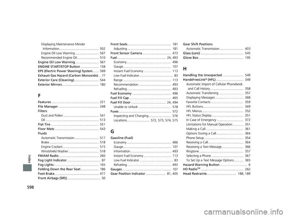 HONDA PASSPORT 2022 Owners Manual 598
Index
Displaying Maintenance Minder
Information............................................ 502
Engine Oil Low Warning .......................... 567
Recommended Engine Oil ..................... HONDA PASSPORT 2022 Owners Manual 598
Index
Displaying Maintenance Minder
Information............................................ 502
Engine Oil Low Warning .......................... 567
Recommended Engine Oil .....................