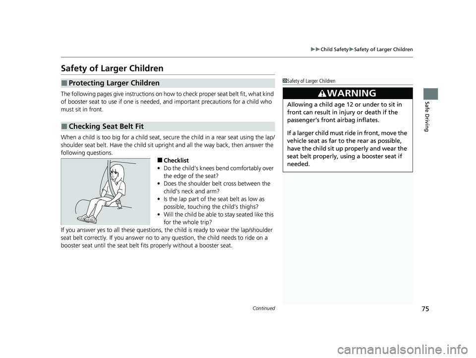 HONDA PASSPORT 2022 Manual PDF 75
uuChild Safety uSafety of Larger Children
Continued
Safe Driving
Safety of Larger Children
The following pages give instructions on how to check proper seat belt fit, what kind
of booster seat to HONDA PASSPORT 2022 Manual PDF 75
uuChild Safety uSafety of Larger Children
Continued
Safe Driving
Safety of Larger Children
The following pages give instructions on how to check proper seat belt fit, what kind
of booster seat to
