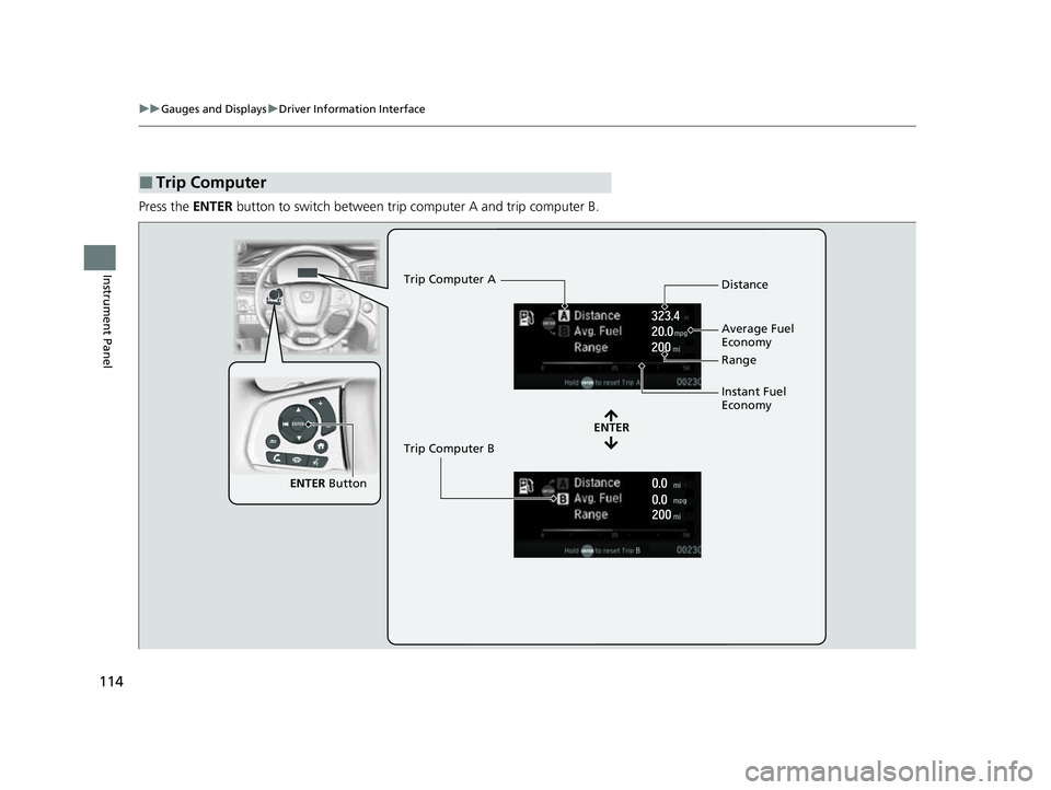 HONDA PASSPORT 2023  Owners Manual 114
uuGauges and Displays uDriver Information Interface
Instrument Panel
Press the  ENTER button to switch between trip computer A and trip computer B.
■Trip Computer
ENTER  Button
ENTER
Trip Comput