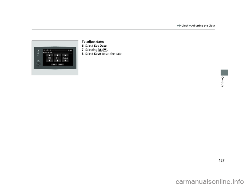 HONDA PASSPORT 2023 Owners Manual 127
uuClock uAdjusting the Clock
Controls
To adjust date:
6. Select Set Date.
7. Selecting / .
8. Select Save to set the date.
34
23 PASSPORT-31TGS6400.book 127 ページ 2022年8月5 HONDA PASSPORT 2023 Owners Manual 127
uuClock uAdjusting the Clock
Controls
To adjust date:
6. Select Set Date.
7. Selecting / .
8. Select Save to set the date.
34
23 PASSPORT-31TGS6400.book 127 ページ 2022年8月5