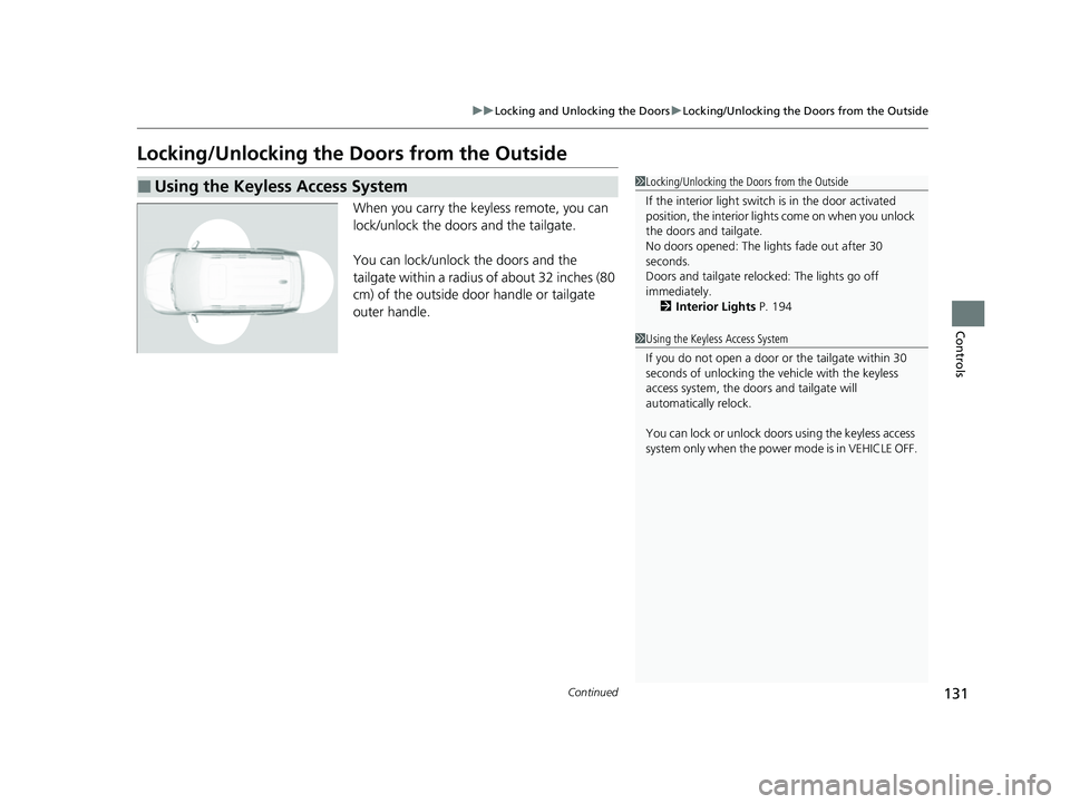 HONDA PASSPORT 2023  Owners Manual 131
uuLocking and Unlocking the Doors uLocking/Unlocking the Doors from the Outside
Continued
Controls
Locking/Unlocking the Doors from the Outside
When you carry the keyless remote, you can 
lock/unl