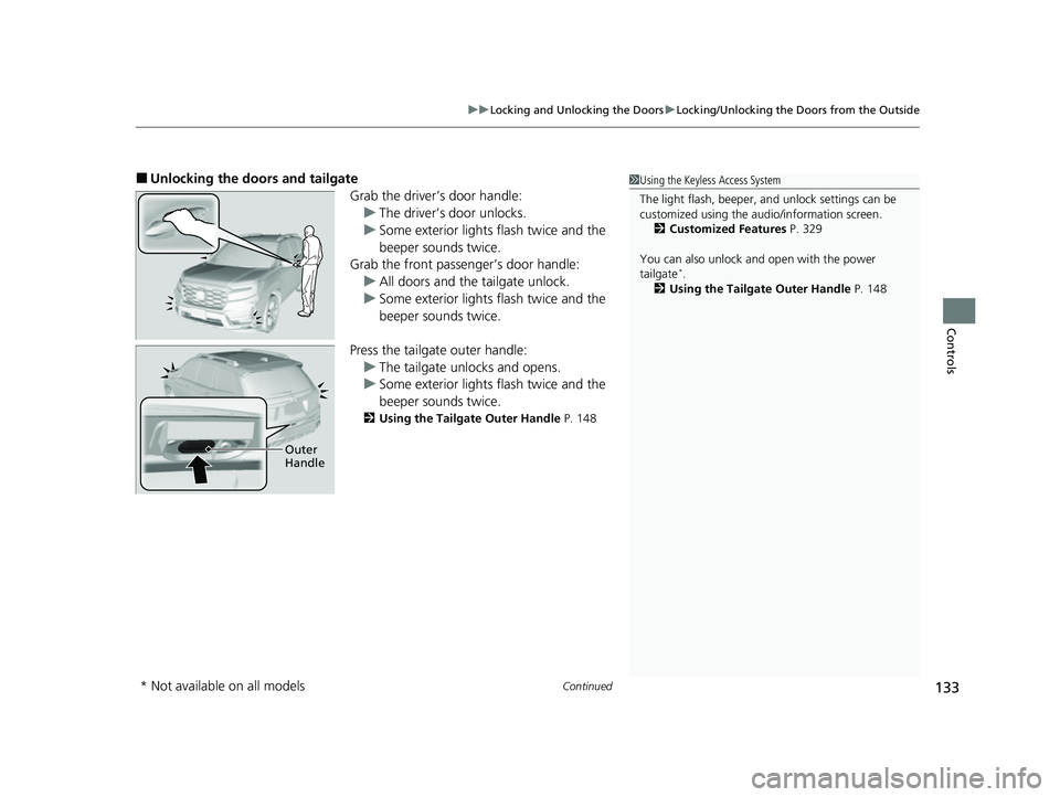 HONDA PASSPORT 2023 Owners Manual Continued133
uuLocking and Unlocking the Doors uLocking/Unlocking the Doors from the Outside
Controls
■Unlocking the doors and tailgate
Grab the driver’s door handle:u The driver’s door unlocks. HONDA PASSPORT 2023 Owners Manual Continued133
uuLocking and Unlocking the Doors uLocking/Unlocking the Doors from the Outside
Controls
■Unlocking the doors and tailgate
Grab the driver’s door handle:u The driver’s door unlocks.