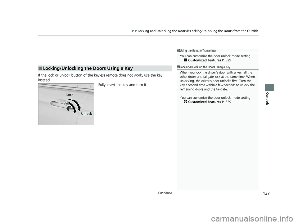 HONDA PASSPORT 2023 Owners Manual Continued137
uuLocking and Unlocking the Doors uLocking/Unlocking the Doors from the Outside
Controls
If the lock or unlock button of the key less remote does not work, use the key
instead. Fully ins HONDA PASSPORT 2023 Owners Manual Continued137
uuLocking and Unlocking the Doors uLocking/Unlocking the Doors from the Outside
Controls
If the lock or unlock button of the key less remote does not work, use the key
instead. Fully ins