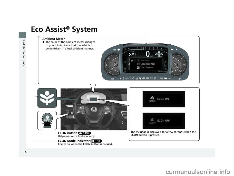 HONDA PASSPORT 2023 User Guide 14
Quick Reference Guide
Eco Assist® System
Ambient Meter●The color of the ambient meter changes
to green to indicate that the vehicle is
being driven in a fuel efficient manner.
ECON Button (P41 HONDA PASSPORT 2023 User Guide 14
Quick Reference Guide
Eco Assist® System
Ambient Meter●The color of the ambient meter changes
to green to indicate that the vehicle is
being driven in a fuel efficient manner.
ECON Button (P41