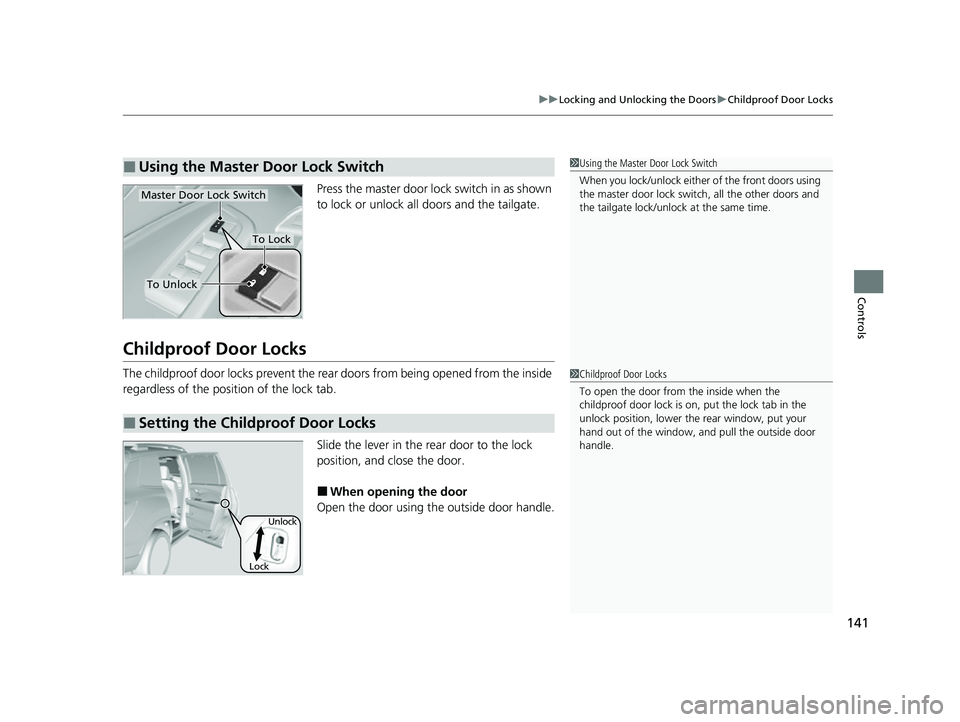 HONDA PASSPORT 2023 Owners Manual 141
uuLocking and Unlocking the Doors uChildproof Door Locks
Controls
Press the master door lo ck switch in as shown
to lock or unlock all doors and the tailgate.
Childproof Door Locks
The childproof HONDA PASSPORT 2023 Owners Manual 141
uuLocking and Unlocking the Doors uChildproof Door Locks
Controls
Press the master door lo ck switch in as shown
to lock or unlock all doors and the tailgate.
Childproof Door Locks
The childproof