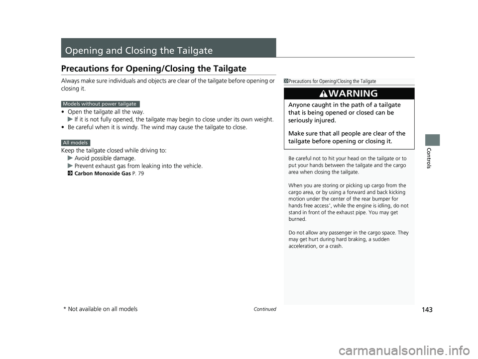 HONDA PASSPORT 2023 Owners Manual 143Continued
Controls
Opening and Closing the Tailgate
Precautions for Opening/Closing the Tailgate
Always make sure individuals and objects are clear of the tailgate before opening or
closing it.
HONDA PASSPORT 2023 Owners Manual 143Continued
Controls
Opening and Closing the Tailgate
Precautions for Opening/Closing the Tailgate
Always make sure individuals and objects are clear of the tailgate before opening or
closing it.
