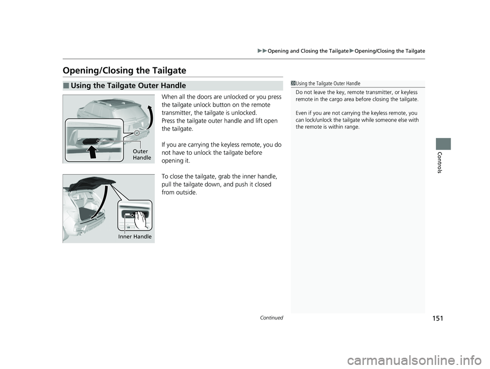 HONDA PASSPORT 2023 Owners Manual 151
uuOpening and Closing the Tailgate uOpening/Closing the Tailgate
Continued
Controls
Opening/Closing the Tailgate
When all the doors are unlocked or you press
the tailgate unlock button on the re HONDA PASSPORT 2023 Owners Manual 151
uuOpening and Closing the Tailgate uOpening/Closing the Tailgate
Continued
Controls
Opening/Closing the Tailgate
When all the doors are unlocked or you press
the tailgate unlock button on the re