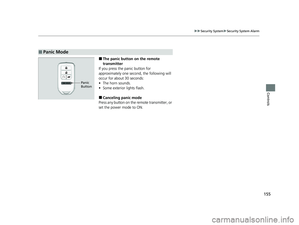 HONDA PASSPORT 2023 Owners Manual 155
uuSecurity System uSecurity System Alarm
Controls
■The panic button on the remote
transmitter
If you press the panic button for
approximately one second, the following will
occur for about 3 HONDA PASSPORT 2023 Owners Manual 155
uuSecurity System uSecurity System Alarm
Controls
■The panic button on the remote
transmitter
If you press the panic button for
approximately one second, the following will
occur for about 3