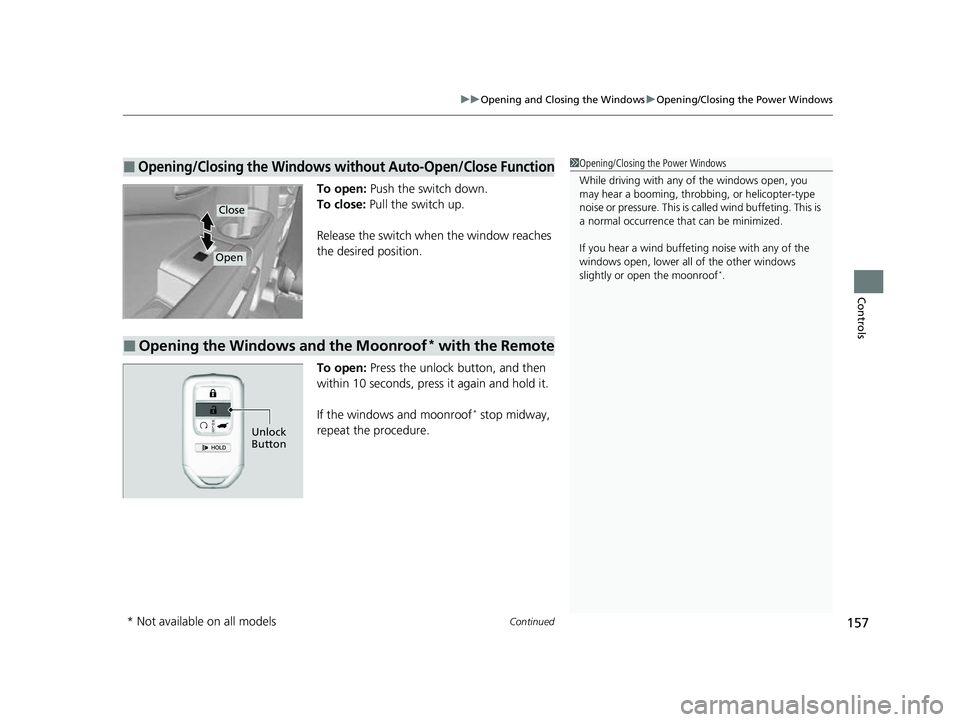 HONDA PASSPORT 2023 Owners Manual Continued157
uuOpening and Closing the Windows uOpening/Closing the Power Windows
Controls
To open: Push the switch down.
To close: Pull the switch up.
Release the switch when the window reaches
th HONDA PASSPORT 2023 Owners Manual Continued157
uuOpening and Closing the Windows uOpening/Closing the Power Windows
Controls
To open: Push the switch down.
To close: Pull the switch up.
Release the switch when the window reaches
th