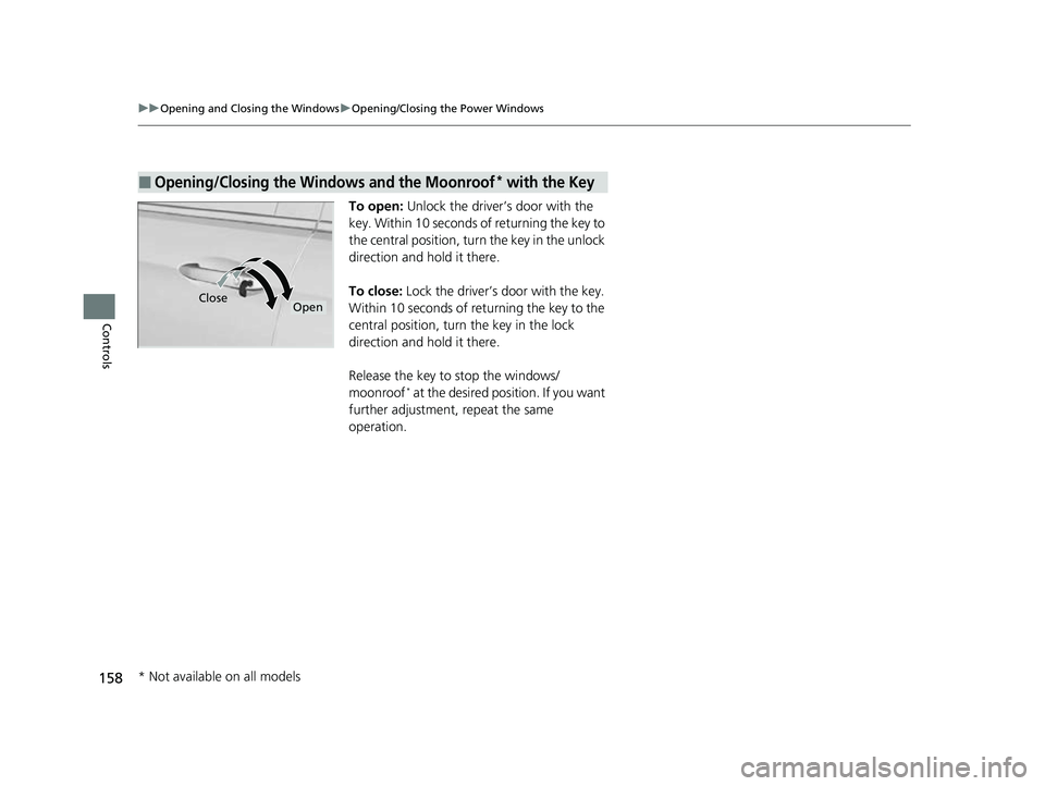HONDA PASSPORT 2023 Owners Manual 158
uuOpening and Closing the Windows uOpening/Closing th e Power Windows
Controls
To open: Unlock the driver’s door with the
key. Within 10 seconds of returning the key to
the central position, t HONDA PASSPORT 2023 Owners Manual 158
uuOpening and Closing the Windows uOpening/Closing th e Power Windows
Controls
To open: Unlock the driver’s door with the
key. Within 10 seconds of returning the key to
the central position, t