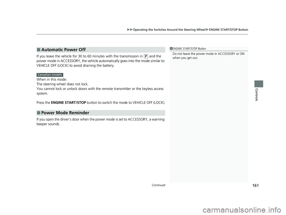 HONDA PASSPORT 2023  Owners Manual Continued161
uuOperating the Switches Around the Steering Wheel uENGINE START/STOP Button
Controls
If you leave the vehicle for 30 to  60 minutes with the transmission in (P and the 
power mode in ACC