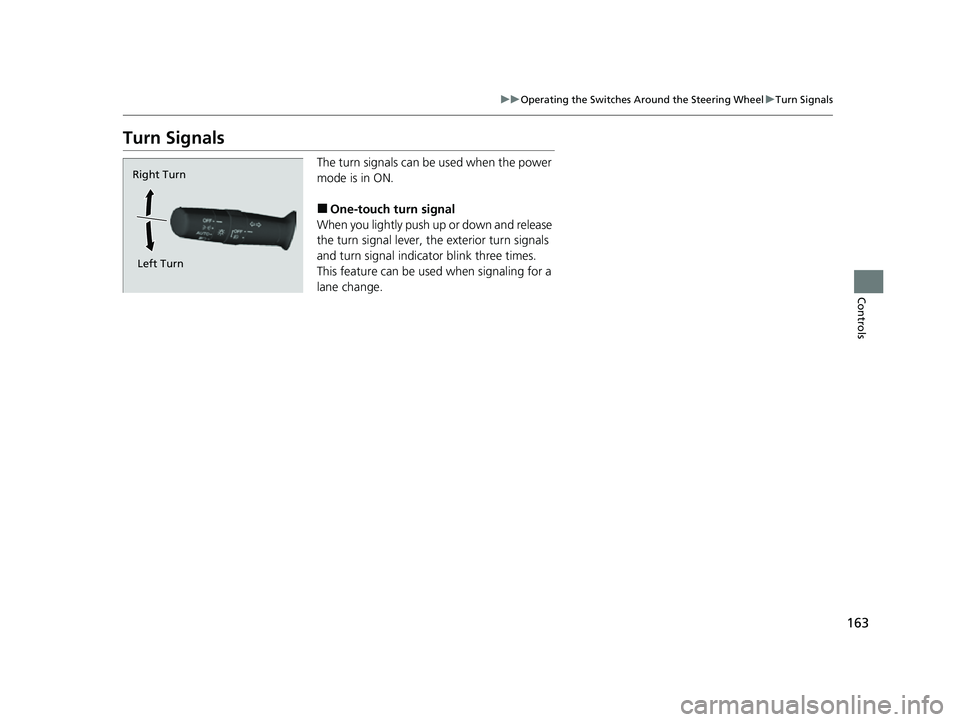 HONDA PASSPORT 2023 Owners Manual 163
uuOperating the Switches Around the Steering Wheel uTurn Signals
Controls
Turn Signals
The turn signals can be used when the power
mode is in ON.
■One-touch turn signal
When you lightly push u HONDA PASSPORT 2023 Owners Manual 163
uuOperating the Switches Around the Steering Wheel uTurn Signals
Controls
Turn Signals
The turn signals can be used when the power
mode is in ON.
■One-touch turn signal
When you lightly push u