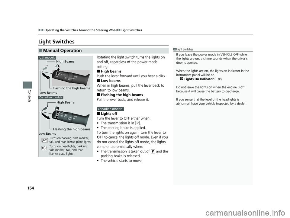 HONDA PASSPORT 2023  Owners Manual 164
uuOperating the Switches Around the Steering Wheel uLight Switches
Controls
Light Switches
Rotating the light switch turns the lights on 
and off, regardless of the power mode 
setting.
■High be