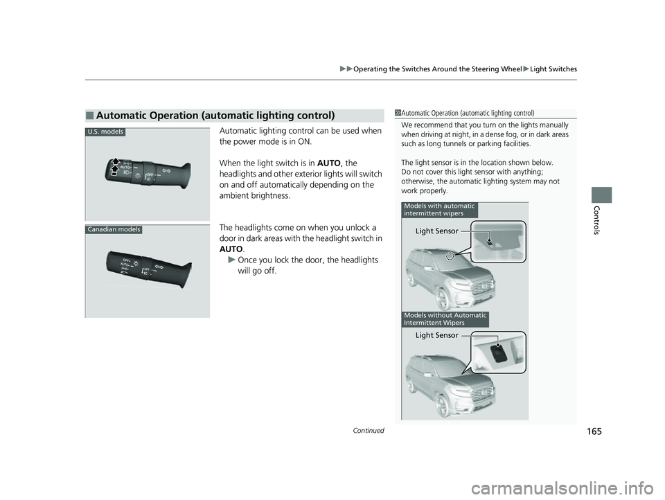 HONDA PASSPORT 2023 Owners Manual Continued165
uuOperating the Switches Around the Steering Wheel uLight Switches
Controls
Automatic lighting control can be used when
the power mode is in ON.
When the light switch is in AUTO, the
h HONDA PASSPORT 2023 Owners Manual Continued165
uuOperating the Switches Around the Steering Wheel uLight Switches
Controls
Automatic lighting control can be used when
the power mode is in ON.
When the light switch is in AUTO, the
h