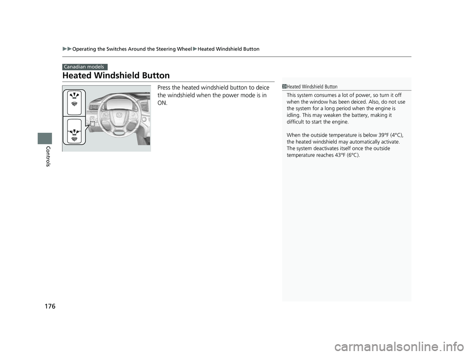 HONDA PASSPORT 2023 Owners Manual 176
uuOperating the Switches Around the Steering Wheel uHeated Windshield Button
Controls
Heated Windshield Button
Press the heated windshield button to deice
the windshield when the power mode is in HONDA PASSPORT 2023 Owners Manual 176
uuOperating the Switches Around the Steering Wheel uHeated Windshield Button
Controls
Heated Windshield Button
Press the heated windshield button to deice
the windshield when the power mode is in