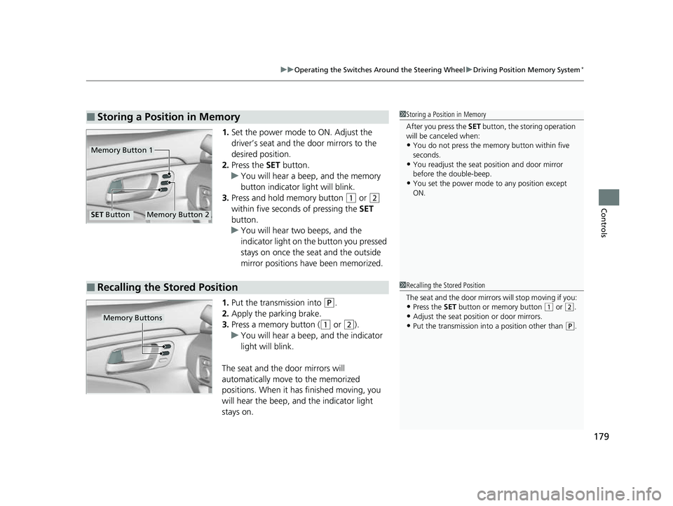 HONDA PASSPORT 2023  Owners Manual 179
uuOperating the Switches Around the Steering Wheel uDriving Position Memory System*
Controls
1. Set the power mode to ON. Adjust the 
driver’s seat and the door mirrors to the 
desired position.
