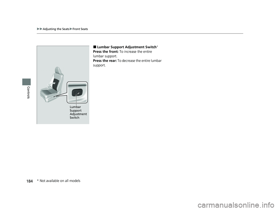 HONDA PASSPORT 2023 Owners Manual 184
uuAdjusting the Seats uFront Seats
Controls
■Lumbar Support Adjustment Switch*
Press the front: To increase the entire
lumbar support.
Press the rear: To decrease the entire lumbar
support.
HONDA PASSPORT 2023 Owners Manual 184
uuAdjusting the Seats uFront Seats
Controls
■Lumbar Support Adjustment Switch*
Press the front: To increase the entire
lumbar support.
Press the rear: To decrease the entire lumbar
support.