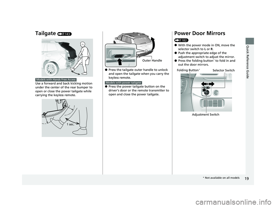 HONDA PASSPORT 2023 User Guide 19
Quick Reference Guide
Tailgate (P143)
Use a forward and back kicking motion
under the center of the rear bumper to
open or close the power tailgate while
carrying the keyless remote.
Models with HONDA PASSPORT 2023 User Guide 19
Quick Reference Guide
Tailgate (P143)
Use a forward and back kicking motion
under the center of the rear bumper to
open or close the power tailgate while
carrying the keyless remote.
Models with