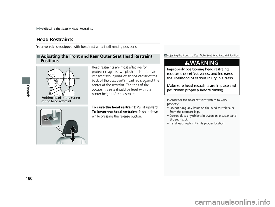HONDA PASSPORT 2023  Owners Manual 190
uuAdjusting the Seats uHead Restraints
Controls
Head Restraints
Your vehicle is equipped with head restraints in all seating positions.
Head restraints are most effective for 
protection against w