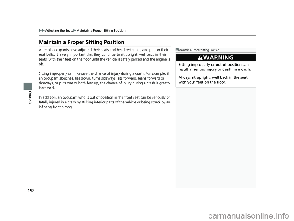 HONDA PASSPORT 2023 Owners Manual 192
uuAdjusting the Seats uMaintain a Proper Sitting Position
Controls
Maintain a Proper Sitting Position
After all occupants have adjusted their seats and head restraints, and put on their
seat belt HONDA PASSPORT 2023 Owners Manual 192
uuAdjusting the Seats uMaintain a Proper Sitting Position
Controls
Maintain a Proper Sitting Position
After all occupants have adjusted their seats and head restraints, and put on their
seat belt