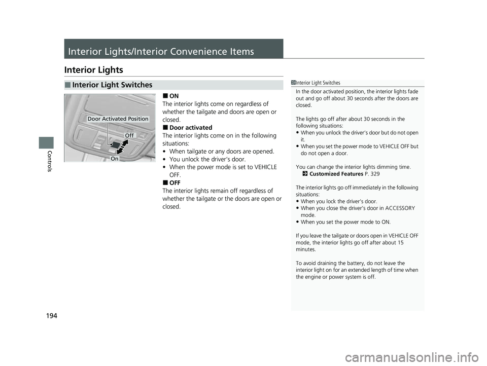 HONDA PASSPORT 2023 Owners Manual 194
Controls
Interior Lights/Interior Convenience Items
Interior Lights
■ON
The interior lights come on regardless of
whether the tailgate and doors are open or
closed.
■Door activated
The inter HONDA PASSPORT 2023 Owners Manual 194
Controls
Interior Lights/Interior Convenience Items
Interior Lights
■ON
The interior lights come on regardless of
whether the tailgate and doors are open or
closed.
■Door activated
The inter